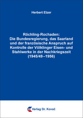 Elzer |  Röchling-Rochaden: Die Bundesregierung, das Saarland und der französische Anspruch auf Kontrolle der Völklinger Eisen- und Stahlwerke in der Nachkriegszeit (1945/49–1956) | Buch |  Sack Fachmedien