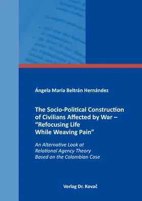 Beltrán Hernández |  The Socio-Political Construction of Civilians Affected by War – “Refocusing Life While Weaving Pain” | Buch |  Sack Fachmedien