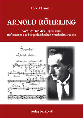 Hanzlik |  Arnold Röhrling. Vom Schüler Max Regers zum Reformator des burgenländischen Musikschulwesens | Buch |  Sack Fachmedien