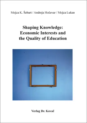 K. Šebart / Hocevar / Hocevar |  Shaping Knowledge: Economic Interests and the Quality of Education | Buch |  Sack Fachmedien