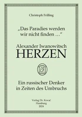 Frilling |  „Das Paradies werden wir nicht finden …“ Alexander Iwanowitsch Herzen – ein russischer Denker in Zeiten des Umbruchs | Buch |  Sack Fachmedien