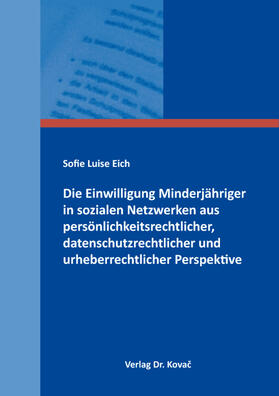 Eich |  Die Einwilligung Minderjähriger in sozialen Netzwerken aus persönlichkeitsrechtlicher, datenschutzrechtlicher und urheberrechtlicher Perspektive | Buch |  Sack Fachmedien