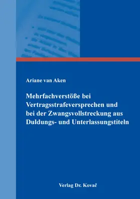 van Aken |  Mehrfachverstöße bei Vertragsstrafeversprechen und bei der Zwangsvollstreckung aus Duldungs- und Unterlassungstiteln | Buch |  Sack Fachmedien