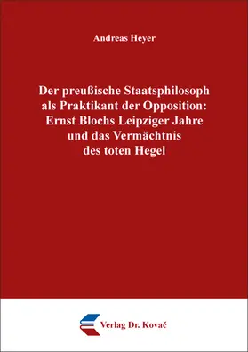 Heyer | Der preußische Staatsphilosoph als Praktikant der Opposition: Ernst Blochs Leipziger Jahre und das Vermächtnis des toten Hegel | Buch | 978-3-339-13984-9 | sack.de