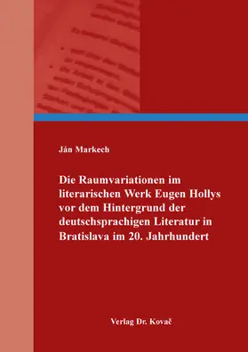 Markech |  Die Raumvariationen im literarischen Werk Eugen Hollys vor dem Hintergrund der deutschsprachigen Literatur in Bratislava im 20. Jahrhundert | Buch |  Sack Fachmedien