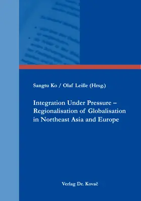 Ko / Leiße |  Integration Under Pressure – Regionalisation of Globalisation in Northeast Asia and Europe | Buch |  Sack Fachmedien