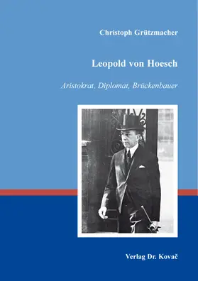 Grützmacher |  Leopold von Hoesch – Aristokrat, Diplomat, Brückenbauer | Buch |  Sack Fachmedien