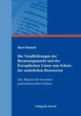 Shehabi |  Die Verpflichtungen der Besatzungsmacht und der Europäischen Union zum Schutz der natürlichen Ressourcen | Buch |  Sack Fachmedien