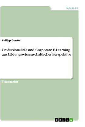 Gunkel |  Professionalität und Corporate E-Learning aus bildungswissenschaftlicher Perspektive | Buch |  Sack Fachmedien