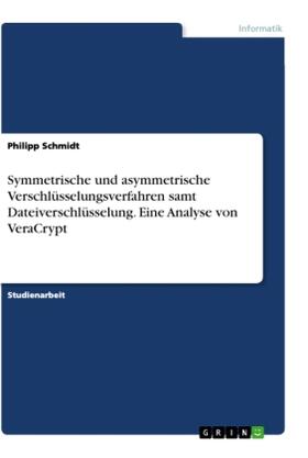 Schmidt |  Symmetrische und asymmetrische Verschlüsselungsverfahren samt Dateiverschlüsselung. Eine Analyse von VeraCrypt | Buch |  Sack Fachmedien