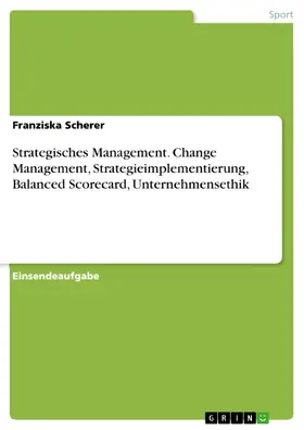 Scherer |  Strategisches Management. Change Management, Strategieimplementierung, Balanced Scorecard, Unternehmensethik | eBook | Sack Fachmedien