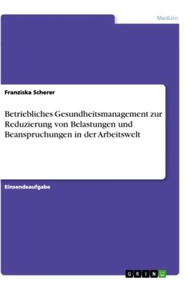 Scherer |  Betriebliches Gesundheitsmanagement zur Reduzierung von Belastungen und Beanspruchungen in der Arbeitswelt | Buch |  Sack Fachmedien