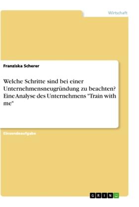 Scherer | Welche Schritte sind bei einer Unternehmensneugründung zu beachten? Eine Analyse des Unternehmens "Train with me" | Buch | 978-3-346-04952-0 | sack.de