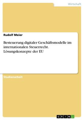 Meier |  Besteuerung digitaler Geschäftsmodelle im internationalen Steuerrecht. Lösungskonzepte der EU | eBook | Sack Fachmedien