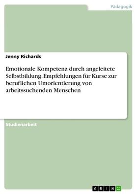 Richards |  Emotionale Kompetenz durch angeleitete Selbstbildung. Empfehlungen für Kurse zur beruflichen Umorientierung von arbeitssuchenden Menschen | eBook | Sack Fachmedien