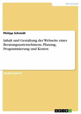 Schmidt |  Inhalt und Gestaltung der Webseite eines Beratungsunternehmens. Planung, Programmierung und Kosten | eBook | Sack Fachmedien