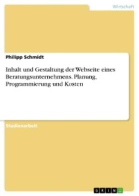 Schmidt |  Inhalt und Gestaltung der Webseite eines Beratungsunternehmens. Planung, Programmierung und Kosten | Buch |  Sack Fachmedien