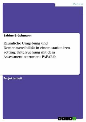 Brüchmann |  Räumliche Umgebung und Demenzsensibilität in einem stationären Setting. Untersuchung mit dem Assessmentinstrument PAPAR© | eBook | Sack Fachmedien