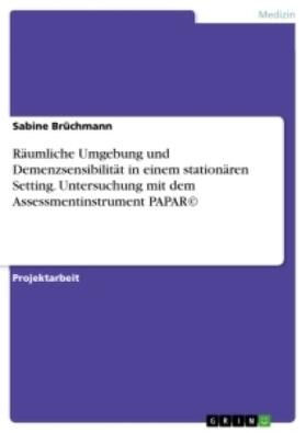 Brüchmann |  Räumliche Umgebung und Demenzsensibilität in einem stationären Setting. Untersuchung mit dem Assessmentinstrument PAPAR© | Buch |  Sack Fachmedien