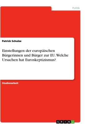 Schulze |  Einstellungen der europäischen Bürgerinnen und Bürger zur EU. Welche Ursachen hat Euroskeptizismus? | Buch |  Sack Fachmedien