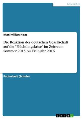 Haas |  Die Reaktion der deutschen Gesellschaft auf die "Flüchtlingskrise" im Zeitraum Sommer 2015 bis Frühjahr 2016 | eBook | Sack Fachmedien