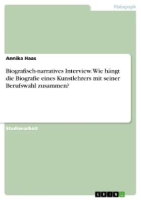 Haas |  Biografisch-narratives Interview. Wie hängt die Biografie eines Kunstlehrers mit seiner Berufswahl zusammen? | Buch |  Sack Fachmedien