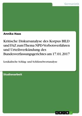 Haas |  Kritische Diskursanalyse des Korpus BILD und FAZ zum Thema NPD-Verbotsverfahren und Urteilsverkündung des Bundesverfassungsgerichtes am 17.01.2017 | eBook | Sack Fachmedien