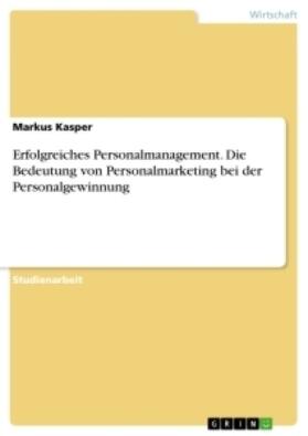 Kasper |  Erfolgreiches Personalmanagement. Die Bedeutung von Personalmarketing bei der Personalgewinnung | Buch |  Sack Fachmedien