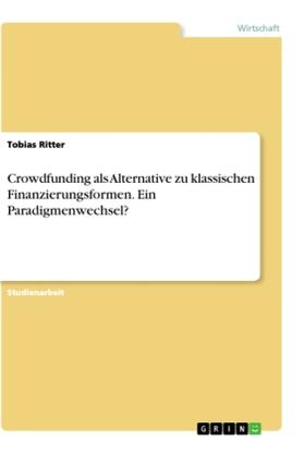 Ritter |  Crowdfunding als Alternative zu klassischen Finanzierungsformen. Ein Paradigmenwechsel? | Buch |  Sack Fachmedien