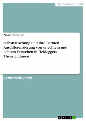 Ibrahim |  Selbsttäuschung und ihre Formen. Ausdifferenzierung von unechtem und echtem Verstehen in Heideggers Theorierahmen | eBook | Sack Fachmedien