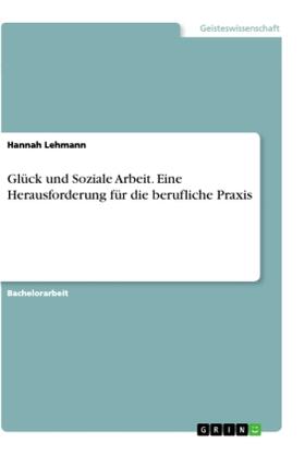 Lehmann |  Glück und Soziale Arbeit. Eine Herausforderung für die berufliche Praxis | Buch |  Sack Fachmedien