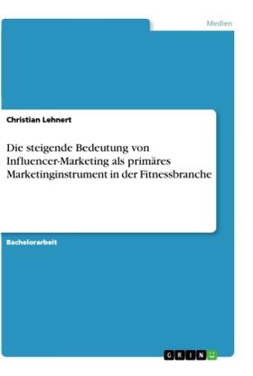 Lehnert |  Die steigende Bedeutung von Influencer-Marketing als primäres Marketinginstrument in der Fitnessbranche | Buch |  Sack Fachmedien