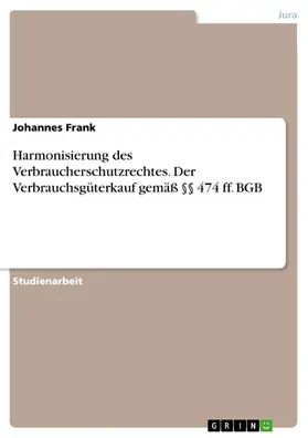 Frank |  Harmonisierung des Verbraucherschutzrechtes. Der Verbrauchsgüterkauf gemäß §§ 474 ff. BGB | eBook | Sack Fachmedien