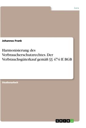 Frank |  Harmonisierung des Verbraucherschutzrechtes. Der Verbrauchsgüterkauf gemäß §§ 474 ff. BGB | Buch |  Sack Fachmedien