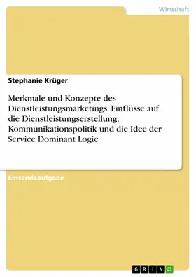 Krüger |  Merkmale und Konzepte des Dienstleistungsmarketings. Einflüsse auf die Dienstleistungserstellung, Kommunikationspolitik und die Idee der Service Dominant Logic | eBook | Sack Fachmedien