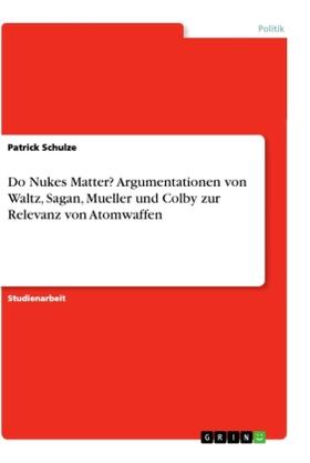 Schulze |  Do Nukes Matter? Argumentationen von Waltz, Sagan, Mueller und Colby zur Relevanz von Atomwaffen | Buch |  Sack Fachmedien