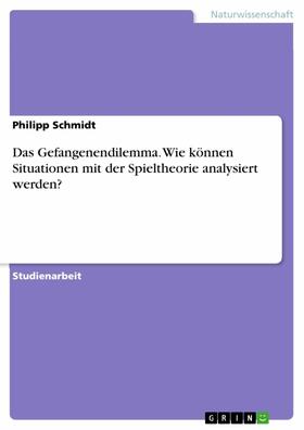 Schmidt |  Das Gefangenendilemma. Wie können Situationen mit der Spieltheorie analysiert werden? | eBook | Sack Fachmedien