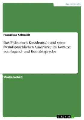 Schmidt |  Das Phänomen Kiezdeutsch und seine fremdsprachlichen Ausdrücke im Kontext von Jugend- und Kontaktsprache | Buch |  Sack Fachmedien