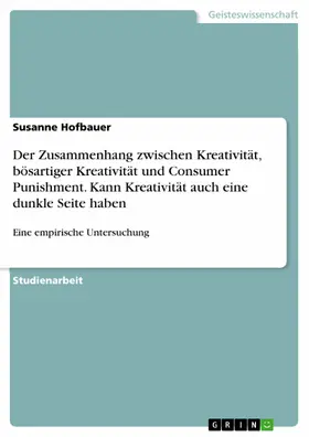 Hofbauer |  Der Zusammenhang zwischen Kreativität, bösartiger Kreativität und Consumer Punishment. Kann Kreativität auch eine dunkle Seite haben | eBook | Sack Fachmedien