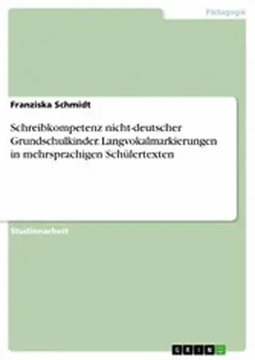 Schmidt |  Schreibkompetenz nicht-deutscher Grundschulkinder. Langvokalmarkierungen in mehrsprachigen Schülertexten | eBook | Sack Fachmedien