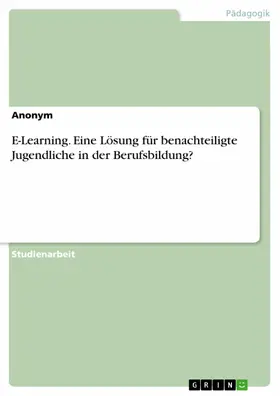 Anonym |  E-Learning. Eine Lösung für benachteiligte Jugendliche in der Berufsbildung? | eBook | Sack Fachmedien