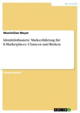 Meyer |  Identitätsbasierte Markenführung für E-Marketplaces. Chancen und Risiken | eBook | Sack Fachmedien