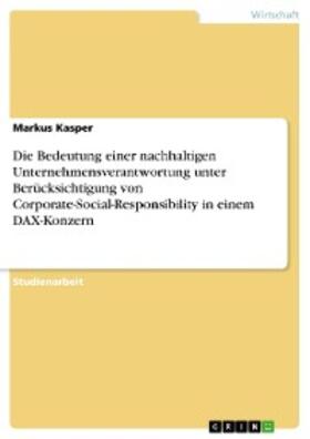 Kasper |  Die Bedeutung einer nachhaltigen Unternehmensverantwortung unter Berücksichtigung von Corporate-Social-Responsibility in einem DAX-Konzern | eBook | Sack Fachmedien