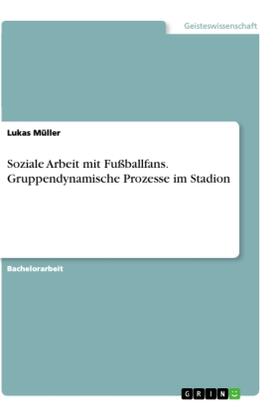 Müller |  Soziale Arbeit mit Fußballfans. Gruppendynamische Prozesse im Stadion | Buch |  Sack Fachmedien