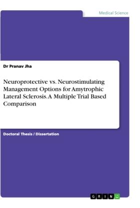 Jha |  Neuroprotective vs. Neurostimulating Management Options for Amytrophic Lateral Sclerosis. A Multiple Trial Based Comparison | Buch |  Sack Fachmedien