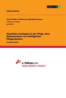 Heinrich |  Künstliche Intelligenz in der Pflege. Eine Nutzenanalyse von intelligenten Pflegerobotern | Buch |  Sack Fachmedien
