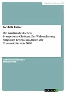 Daiber |  Die russlanddeutschen Evangeliums-Christen. Zur Wahrnehmung religiösen Lebens aus Anlass der Corona-Krise von 2020 | eBook | Sack Fachmedien