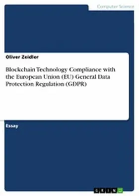 Zeidler | Blockchain Technology Compliance with the European Union (EU) General Data Protection Regulation (GDPR) | E-Book | sack.de