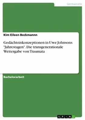 Beckmannn |  Gedächtniskonzeptionen in Uwe Johnsons "Jahrestagen". Die transgenerationaleWeitergabe von Traumata | eBook | Sack Fachmedien