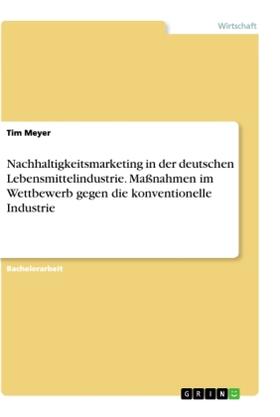 Meyer |  Nachhaltigkeitsmarketing in der deutschen Lebensmittelindustrie. Maßnahmen im Wettbewerb gegen die konventionelle Industrie | Buch |  Sack Fachmedien